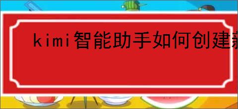 kimi智能助手如何创建新会话