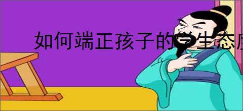 如何端正孩子的学生态度