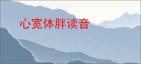 心宽体胖读音