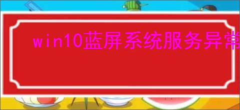 win10蓝屏系统服务异常