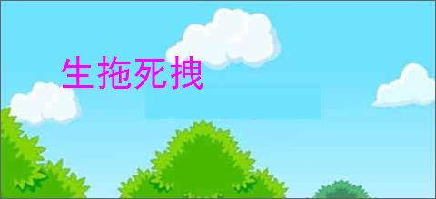 生拖死拽