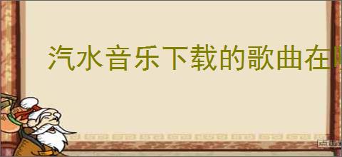 汽水音乐下载的歌曲在哪看