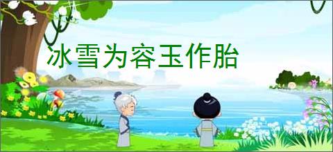 冰雪为容玉作胎