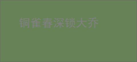 铜雀春深锁大乔