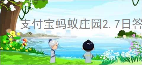支付宝蚂蚁庄园2.7日答案