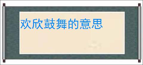 欢欣鼓舞的意思