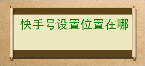 快手号设置位置在哪