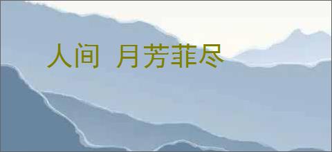 人间 月芳菲尽