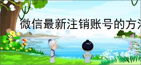 微信最新注销账号的方法是什么