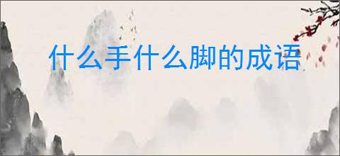 什么手什么脚的成语