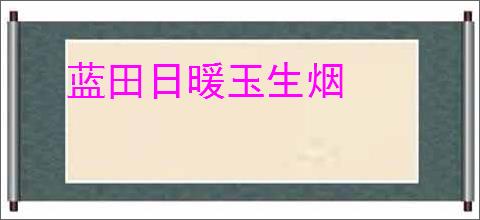 蓝田日暖玉生烟