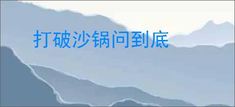 打破沙锅问到底