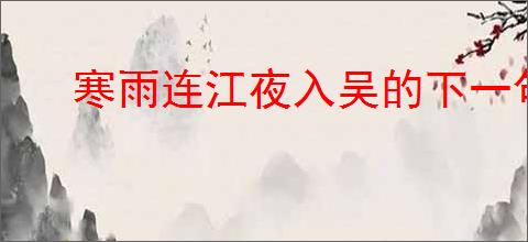 寒雨连江夜入吴的下一句