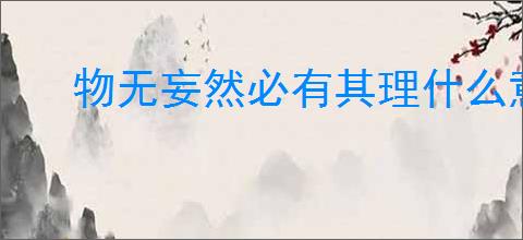 物无妄然必有其理什么意思