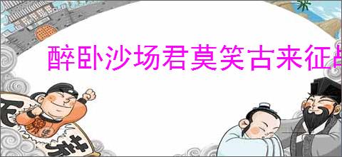 醉卧沙场君莫笑古来征战几人回的意思