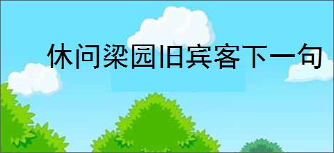 休问梁园旧宾客下一句