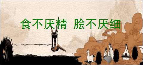 食不厌精 脍不厌细
