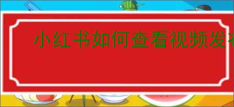 小红书如何查看视频发布时间