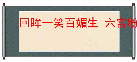 回眸一笑百媚生 六宫粉黛无颜色