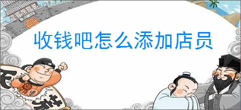 收钱吧怎么添加店员