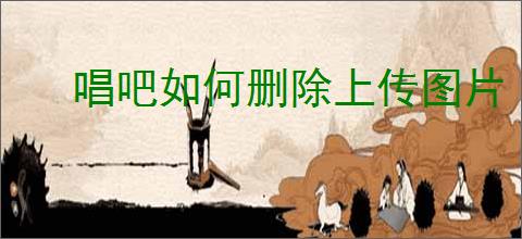 唱吧如何删除上传图片