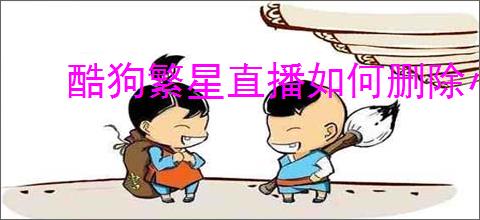 酷狗繁星直播如何删除小号