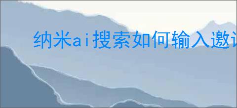纳米ai搜索如何输入邀请码