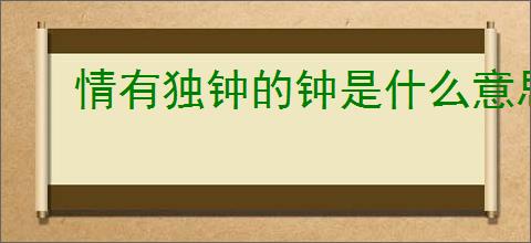 情有独钟的钟是什么意思