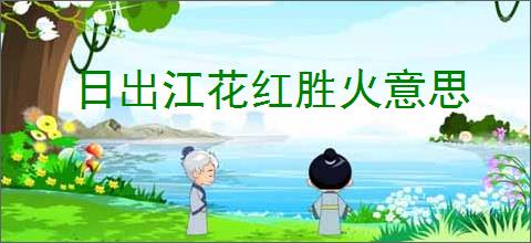 日出江花红胜火意思