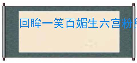 回眸一笑百媚生六宫粉黛无颜色