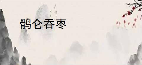 鹘仑吞枣