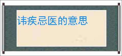 讳疾忌医的意思