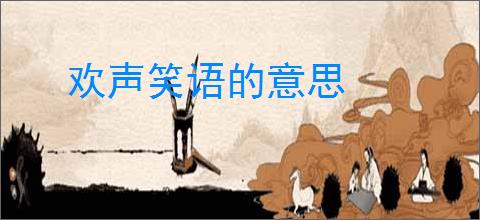 欢声笑语的意思