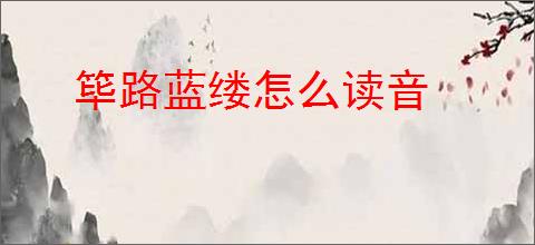 筚路蓝缕怎么读音