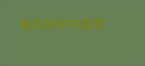 敏而好学的意思