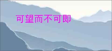 可望而不可即