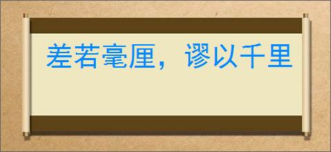 差若毫厘，谬以千里