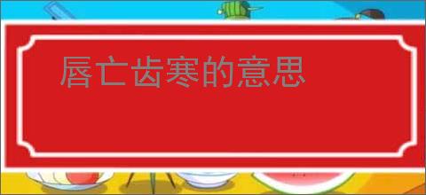唇亡齿寒的意思