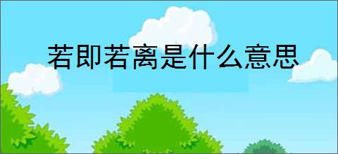 若即若离是什么意思
