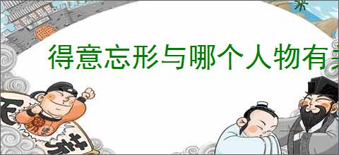 得意忘形与哪个人物有关