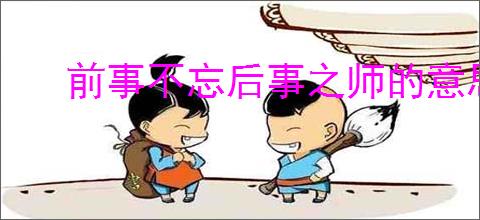 前事不忘后事之师的意思