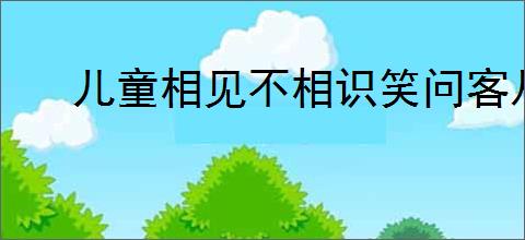 儿童相见不相识笑问客从何处来